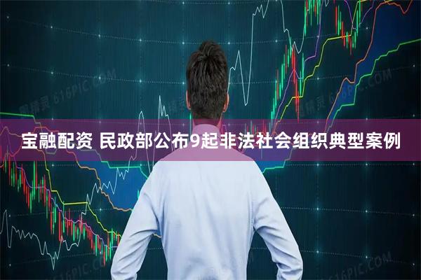 宝融配资 民政部公布9起非法社会组织典型案例